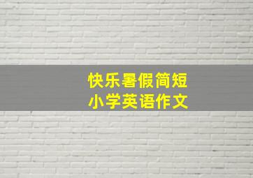 快乐暑假简短 小学英语作文